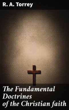 The Fundamental Doctrines of the Christian faith (eBook, ePUB) - Torrey, R. A.
