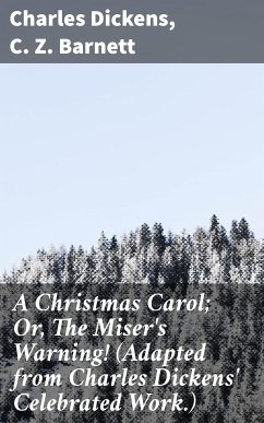 A Christmas Carol; Or, The Miser's Warning! (Adapted from Charles Dickens' Celebrated Work.) (eBook, ePUB) - Dickens, Charles; Barnett, C. Z.