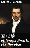 The Life of Joseph Smith, the Prophet (eBook, ePUB)