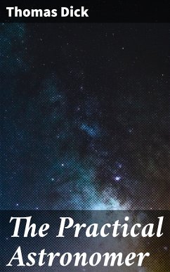 The Practical Astronomer (eBook, ePUB) - Dick, Thomas