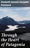Through the Heart of Patagonia (eBook, ePUB)