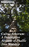 Cultus Arborum: A Descriptive Account of Phallic Tree Worship (eBook, ePUB)