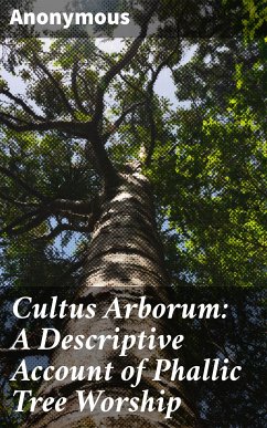 Cultus Arborum: A Descriptive Account of Phallic Tree Worship (eBook, ePUB) - Anonymous