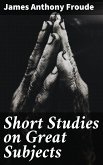 Short Studies on Great Subjects (eBook, ePUB)