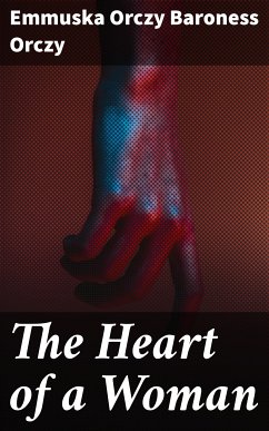 The Heart of a Woman (eBook, ePUB) - Orczy, Emmuska Orczy Baroness