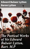 The Poetical Works of Sir Edward Bulwer Lytton, Bart. M.P (eBook, ePUB)