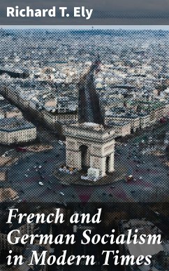 French and German Socialism in Modern Times (eBook, ePUB) - Ely, Richard T.