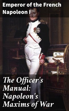 The Officer's Manual: Napoleon's Maxims of War (eBook, ePUB) - Napoleon I, Emperor of the French