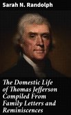 The Domestic Life of Thomas Jefferson Compiled From Family Letters and Reminiscences (eBook, ePUB)
