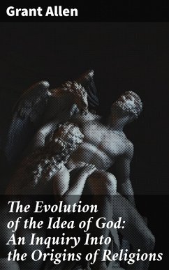 Cover The Evolution of the Idea of God: An Inquiry Into the Origins of Religions (eBook, ePUB)