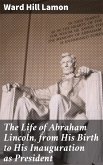 The Life of Abraham Lincoln, from His Birth to His Inauguration as President (eBook, ePUB)