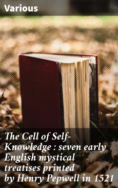 The Cell of Self-Knowledge : seven early English mystical treatises printed by Henry Pepwell in 1521 (eBook, ePUB) - Various