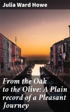 From the Oak to the Olive: A Plain record of a Pleasant Journey (eBook, ePUB) - Howe, Julia Ward