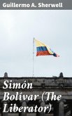 Simón Bolívar (The Liberator) (eBook, ePUB)