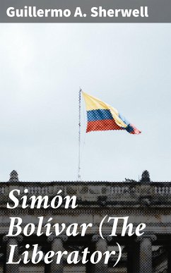 Simón Bolívar (The Liberator) (eBook, ePUB) - Sherwell, Guillermo A.