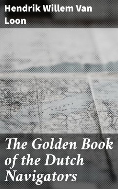 The Golden Book of the Dutch Navigators (eBook, ePUB) - Loon, Hendrik Willem Van