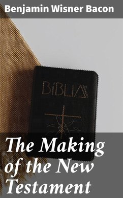 The Making of the New Testament (eBook, ePUB) - Bacon, Benjamin Wisner