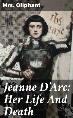 Jeanne D'Arc: Her Life And Death (eBook, ePUB) - Oliphant, Mrs.