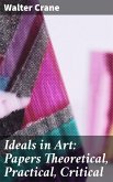 Ideals in Art: Papers Theoretical, Practical, Critical (eBook, ePUB)