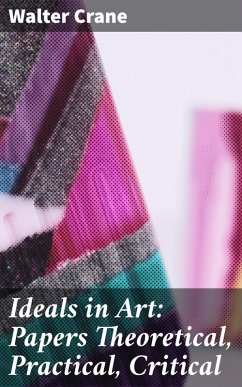 Ideals in Art: Papers Theoretical, Practical, Critical (eBook, ePUB) - Crane, Walter