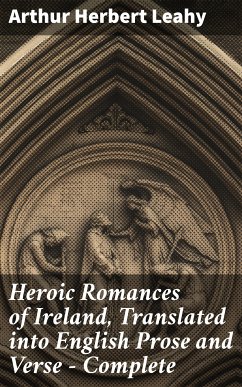 Heroic Romances of Ireland, Translated into English Prose and Verse — Complete (eBook, ePUB) - Leahy, Arthur Herbert