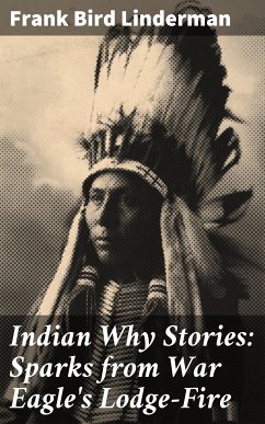 Indian Why Stories: Sparks from War Eagle's Lodge-Fire (eBook, ePUB) - Linderman, Frank Bird