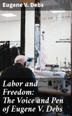 Labor and Freedom: The Voice and Pen of Eugene V. Debs (eBook, ePUB)