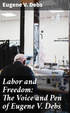 Labor and Freedom: The Voice and Pen of Eugene V. Debs (eBook, ePUB) - Debs, Eugene V.
