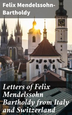 Letters of Felix Mendelssohn Bartholdy from Italy and Switzerland (eBook, ePUB) - Mendelssohn-Bartholdy, Felix