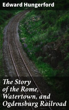 The Story of the Rome, Watertown, and Ogdensburg Railroad (eBook, ePUB) - Hungerford, Edward