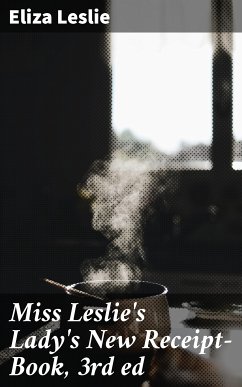 Miss Leslie's Lady's New Receipt-Book, 3rd ed (eBook, ePUB) - Leslie, Eliza