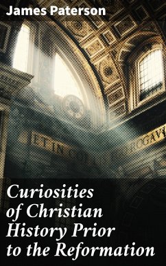 Curiosities of Christian History Prior to the Reformation (eBook, ePUB) - Paterson, James