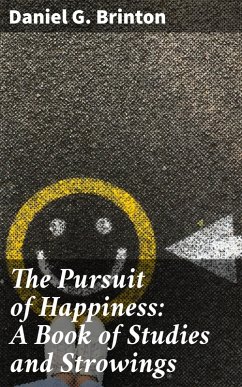 The Pursuit of Happiness: A Book of Studies and Strowings (eBook, ePUB) - Brinton, Daniel G.