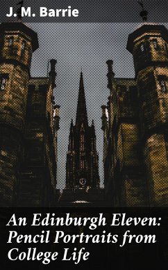 An Edinburgh Eleven: Pencil Portraits from College Life (eBook, ePUB) - Barrie, J. M.