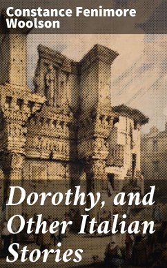 Dorothy, and Other Italian Stories (eBook, ePUB) - Woolson, Constance Fenimore