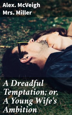 A Dreadful Temptation; or, A Young Wife's Ambition (eBook, ePUB) - Miller, Alex. McVeigh, Mrs.