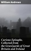 Curious Epitaphs, Collected from the Graveyards of Great Britain and Ireland (eBook, ePUB)