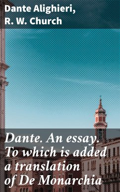 Dante. An essay. To which is added a translation of De Monarchia (eBook, ePUB) - Church, R. W.; Dante Alighieri