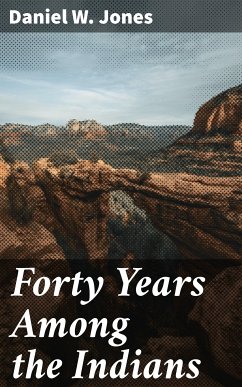 Forty Years Among the Indians (eBook, ePUB) - Jones, Daniel W.