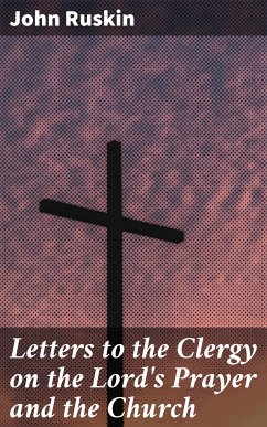 Letters to the Clergy on the Lord's Prayer and the Church (eBook, ePUB) - Ruskin, John