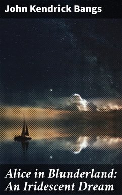 Alice in Blunderland: An Iridescent Dream (eBook, ePUB) - Bangs, John Kendrick