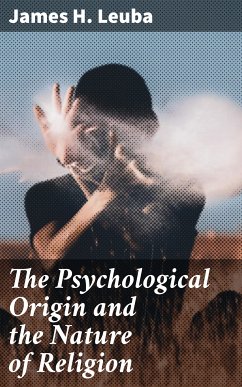 The Psychological Origin and the Nature of Religion (eBook, ePUB) - Leuba, James H.