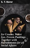 Ice Creams, Water Ices, Frozen Puddings Together with Refreshments for all Social Affairs (eBook, ePUB)