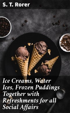 Ice Creams, Water Ices, Frozen Puddings Together with Refreshments for all Social Affairs (eBook, ePUB) - Rorer, S. T.