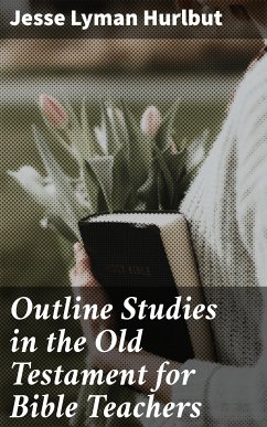 Outline Studies in the Old Testament for Bible Teachers (eBook, ePUB) - Hurlbut, Jesse Lyman