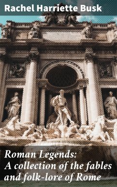 Roman Legends: A collection of the fables and folk-lore of Rome (eBook, ePUB) - Busk, Rachel Harriette