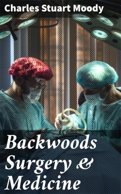 Backwoods Surgery & Medicine (eBook, ePUB) - Moody, Charles Stuart