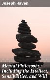 Mental Philosophy: Including the Intellect, Sensibilities, and Will (eBook, ePUB)