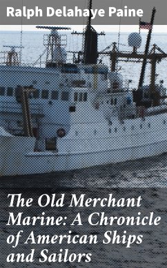 The Old Merchant Marine: A Chronicle of American Ships and Sailors (eBook, ePUB) - Paine, Ralph Delahaye