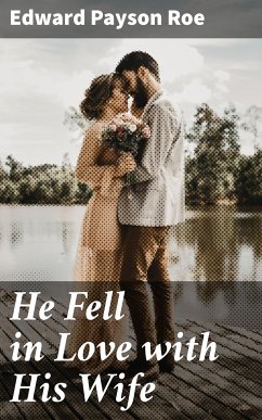 He Fell in Love with His Wife (eBook, ePUB) - Roe, Edward Payson